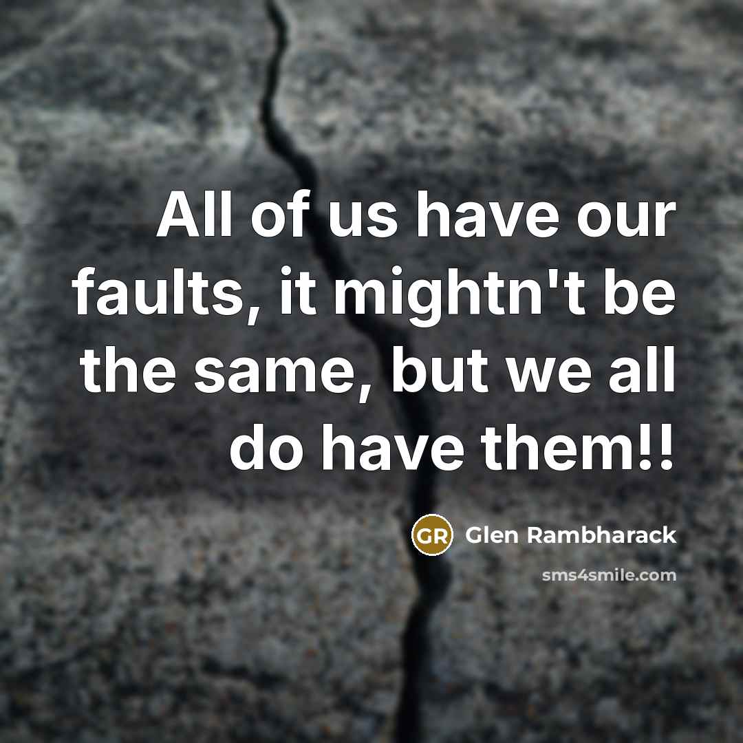 “All of us have our faults, it mightn't be the same, but we all do have them!!” quote by Glen Rambharack