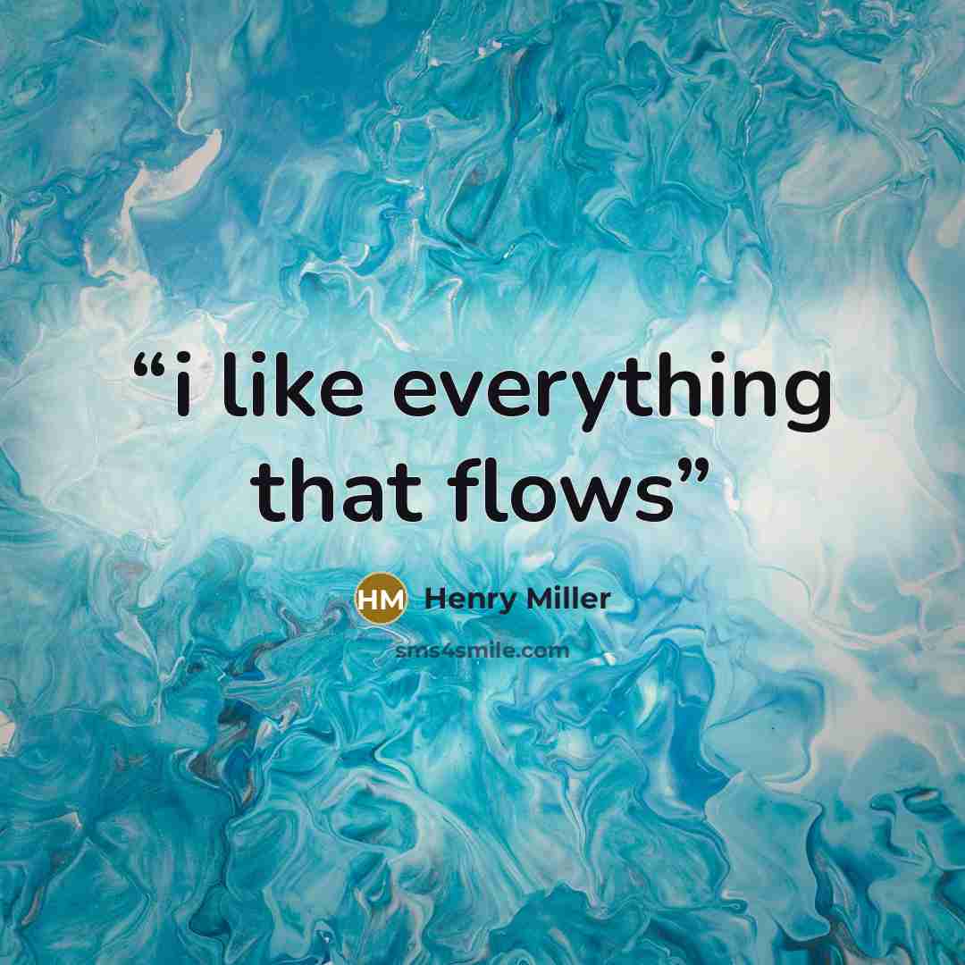 “i like everything that flows” quote by Henry Miller