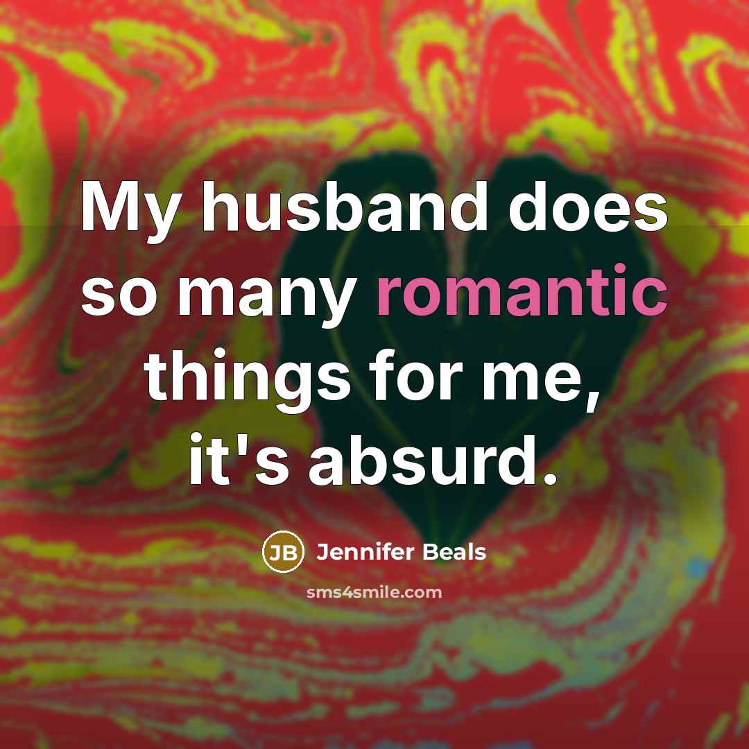 “My husband does so many romantic things for me, it's absurd.” quote by Jennifer Beals