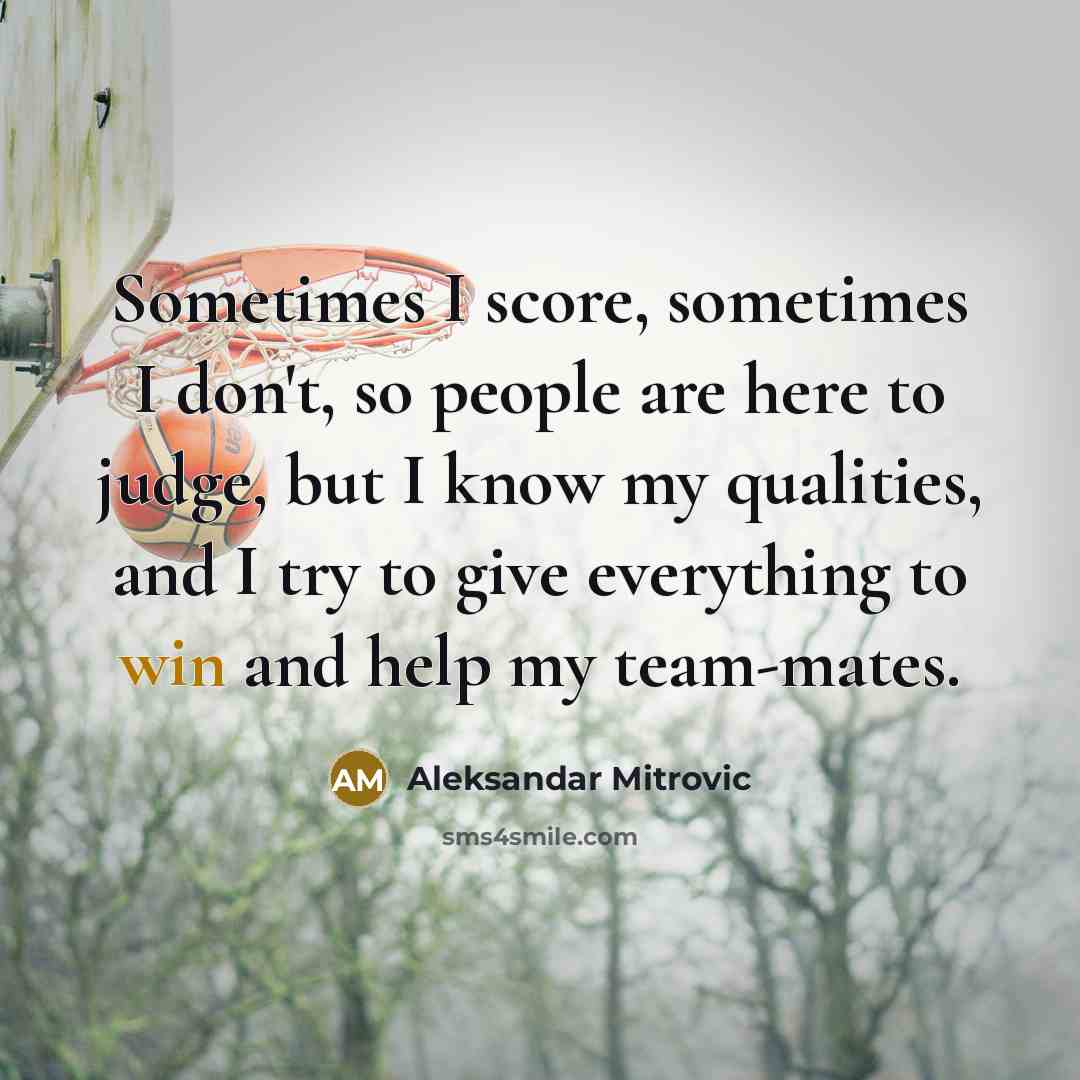 “Sometimes I score, sometimes I don't, so people are here to judge, but I know my qualities, and I try to give everything to win and help my team-mates.” quote by Aleksandar Mitrovic