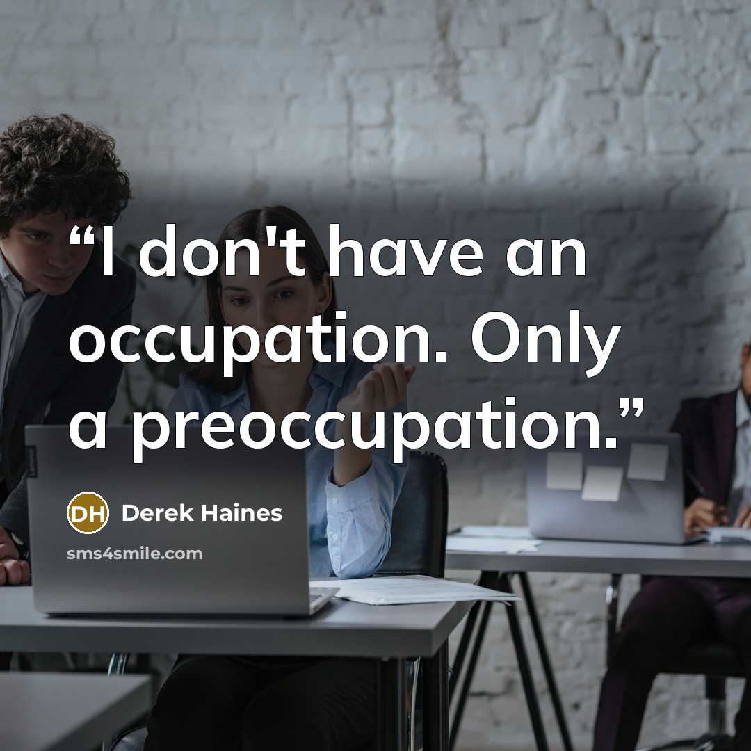 “I don't have an occupation. Only a preoccupation.” quote by Derek Haines