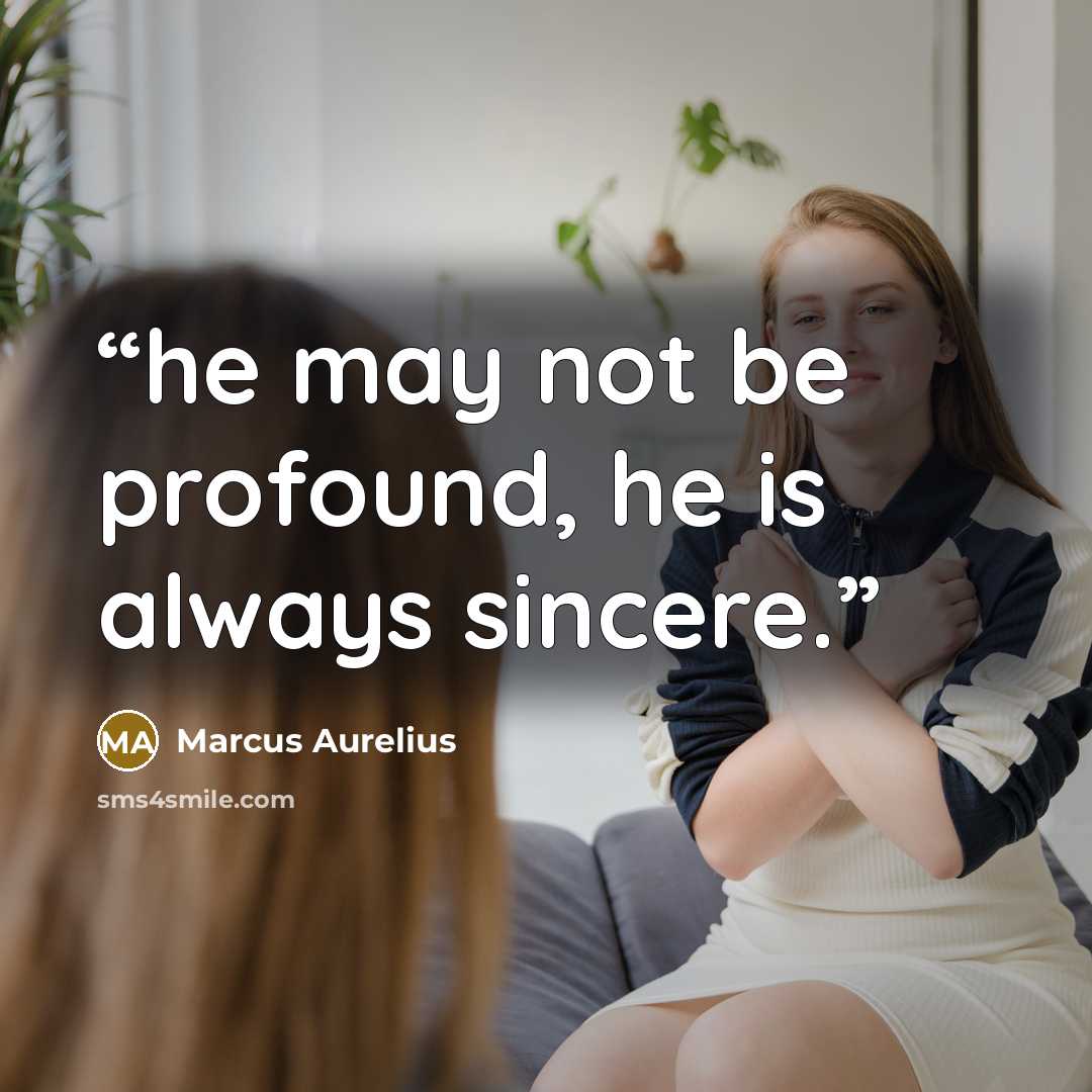 “he may not be profound, he is always sincere.” quote by Marcus Aurelius