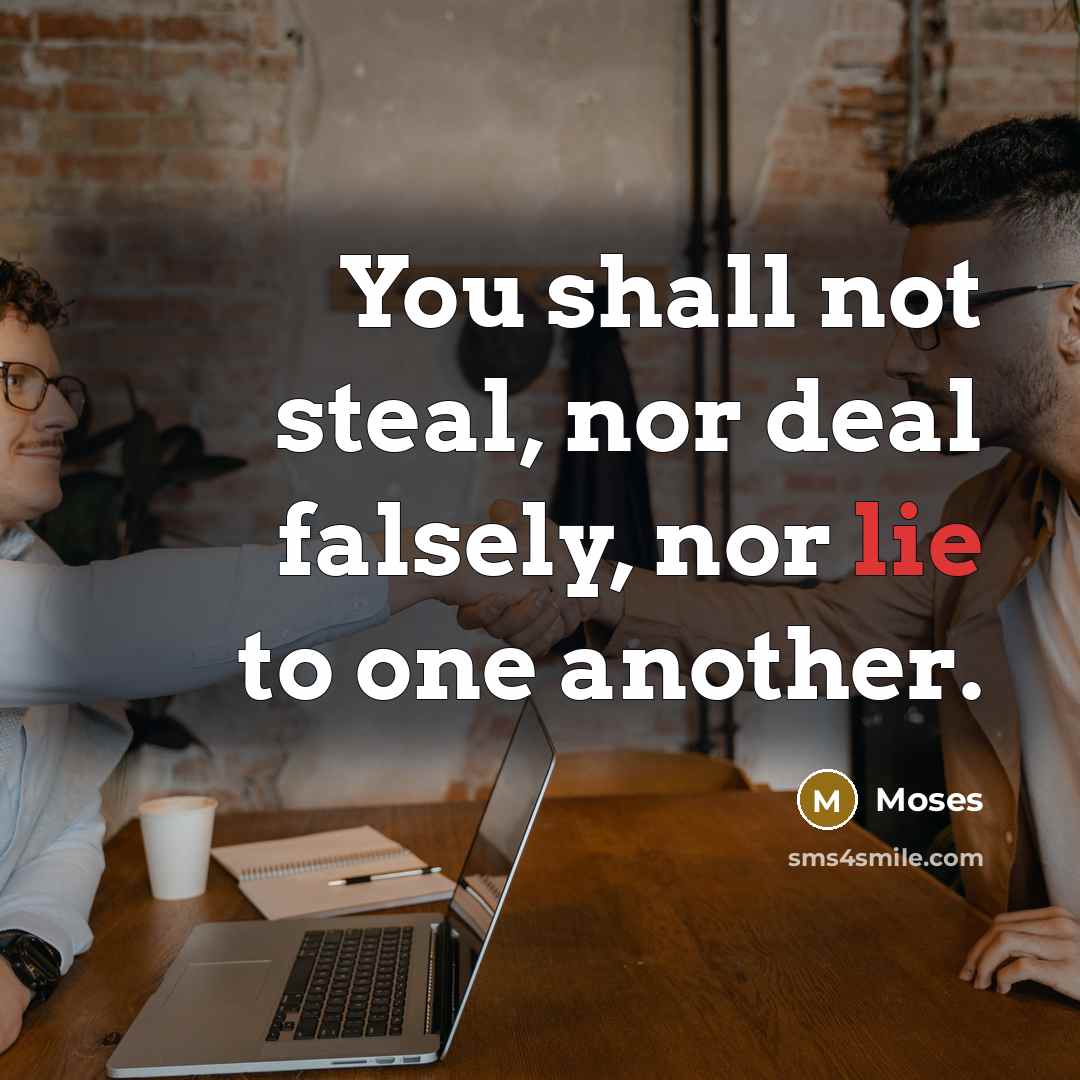 “You shall not steal, nor deal falsely, nor lie to one another.” quote by Moses