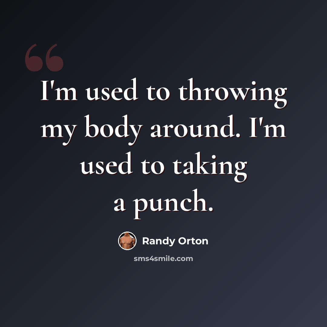 “I'm used to throwing my body around. I'm used to taking a punch.” quote by Randy Orton