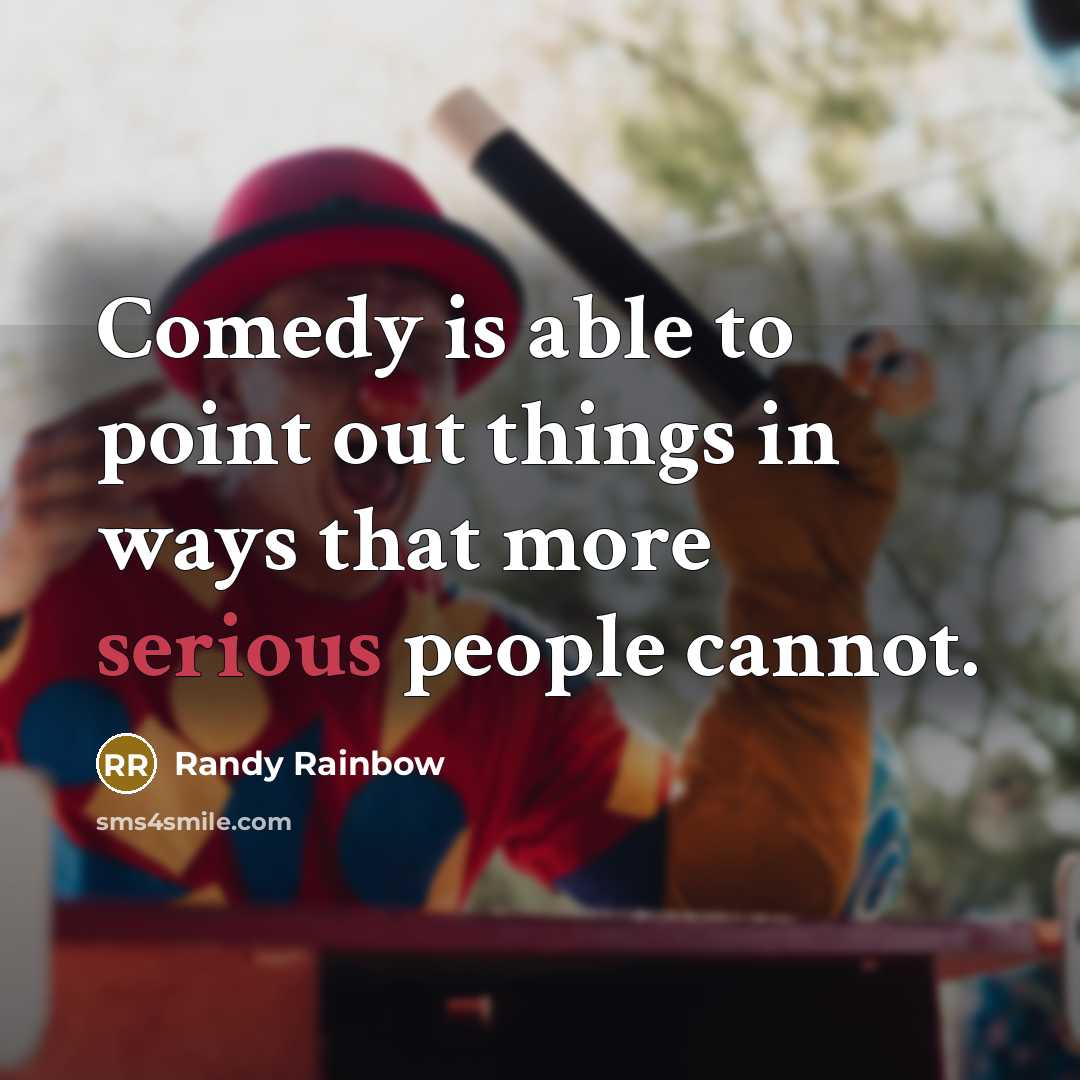 “Comedy is able to point out things in ways that more serious people cannot.” quote by Randy Rainbow
