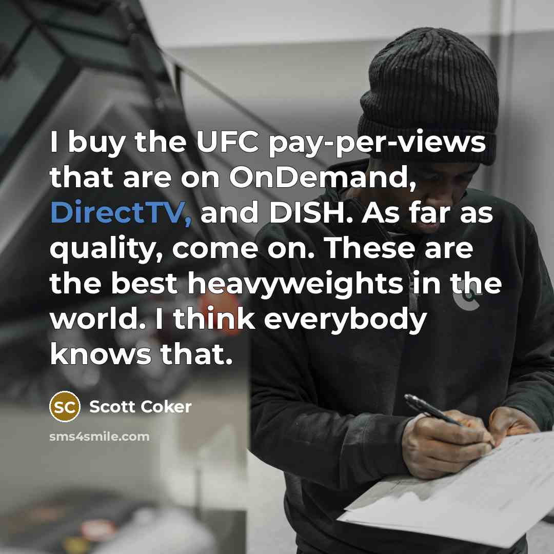 “I buy the UFC pay-per-views that are on OnDemand, DirectTV, and DISH. As far as quality, come on. These are the best heavyweights in the world. I think everybody knows that.” quote by Scott Coker