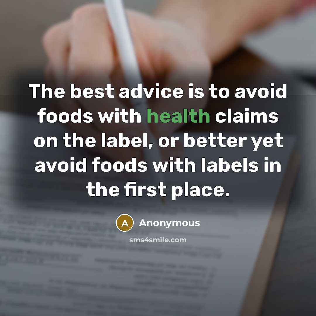 “The best advice is to avoid foods with health claims on the label, or better yet avoid foods with labels in the first place.” quote by Anonymous