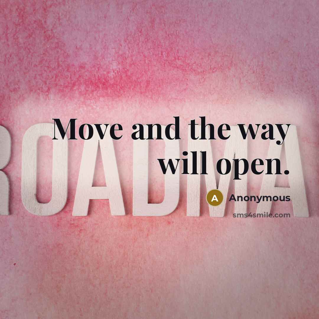 “Move and the way will open.” quote by Anonymous