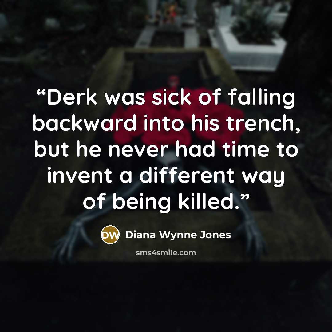 “Derk was sick of falling backward into his trench, but he never had time to invent a different way of being killed.” quote by Diana Wynne Jones