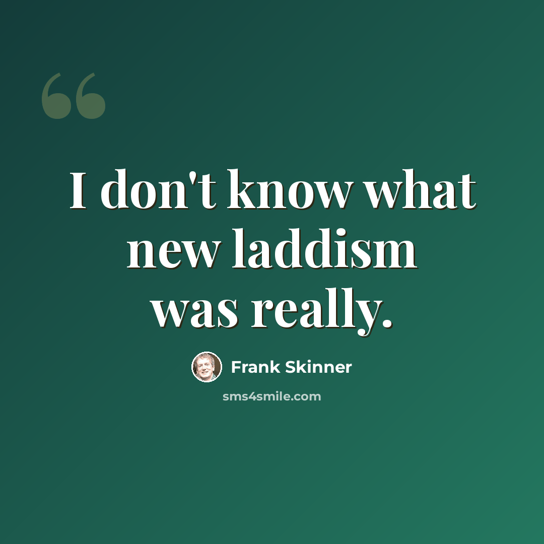 “I don't know what new laddism was really.” quote by Frank Skinner