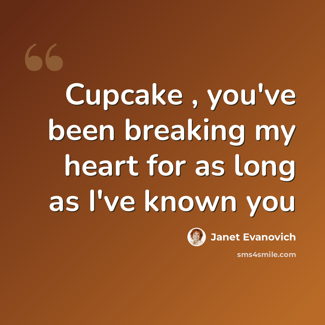 “Cupcake , you've been breaking my heart for as long as I've known you” quote by Janet Evanovich