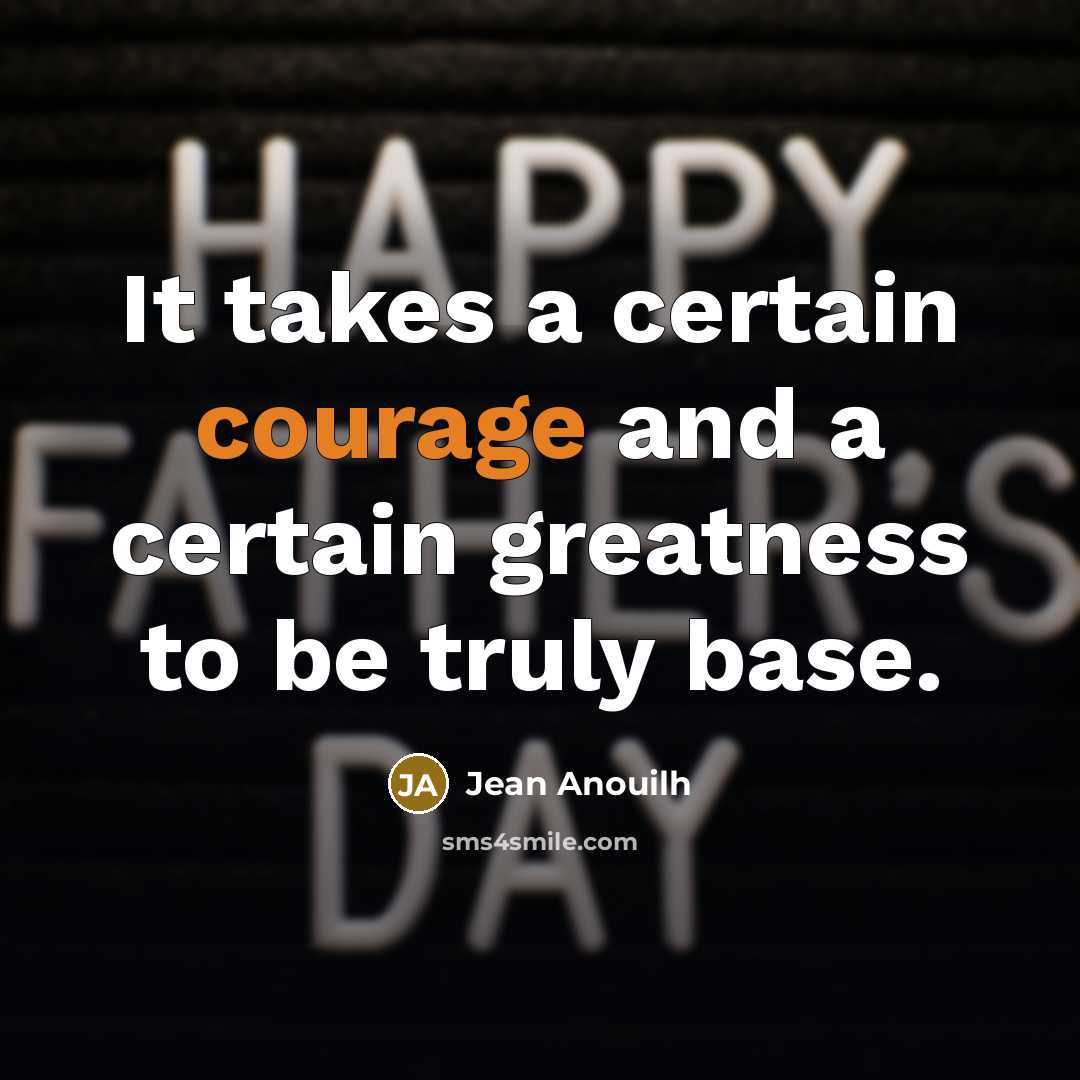“It takes a certain courage and a certain greatness to be truly base.” quote by Jean Anouilh