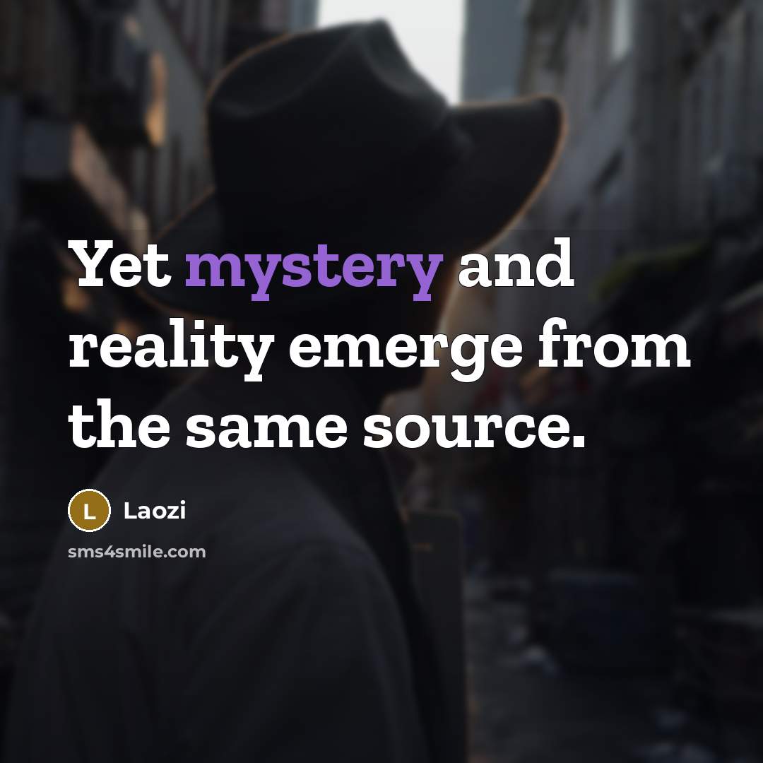 “Yet mystery and reality emerge from the same source.” quote by Laozi