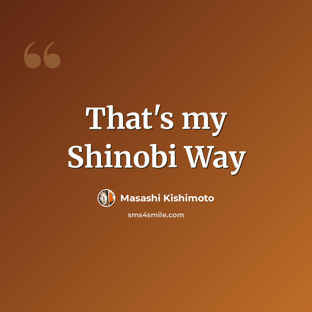 “That's my Shinobi Way” quote by Masashi Kishimoto