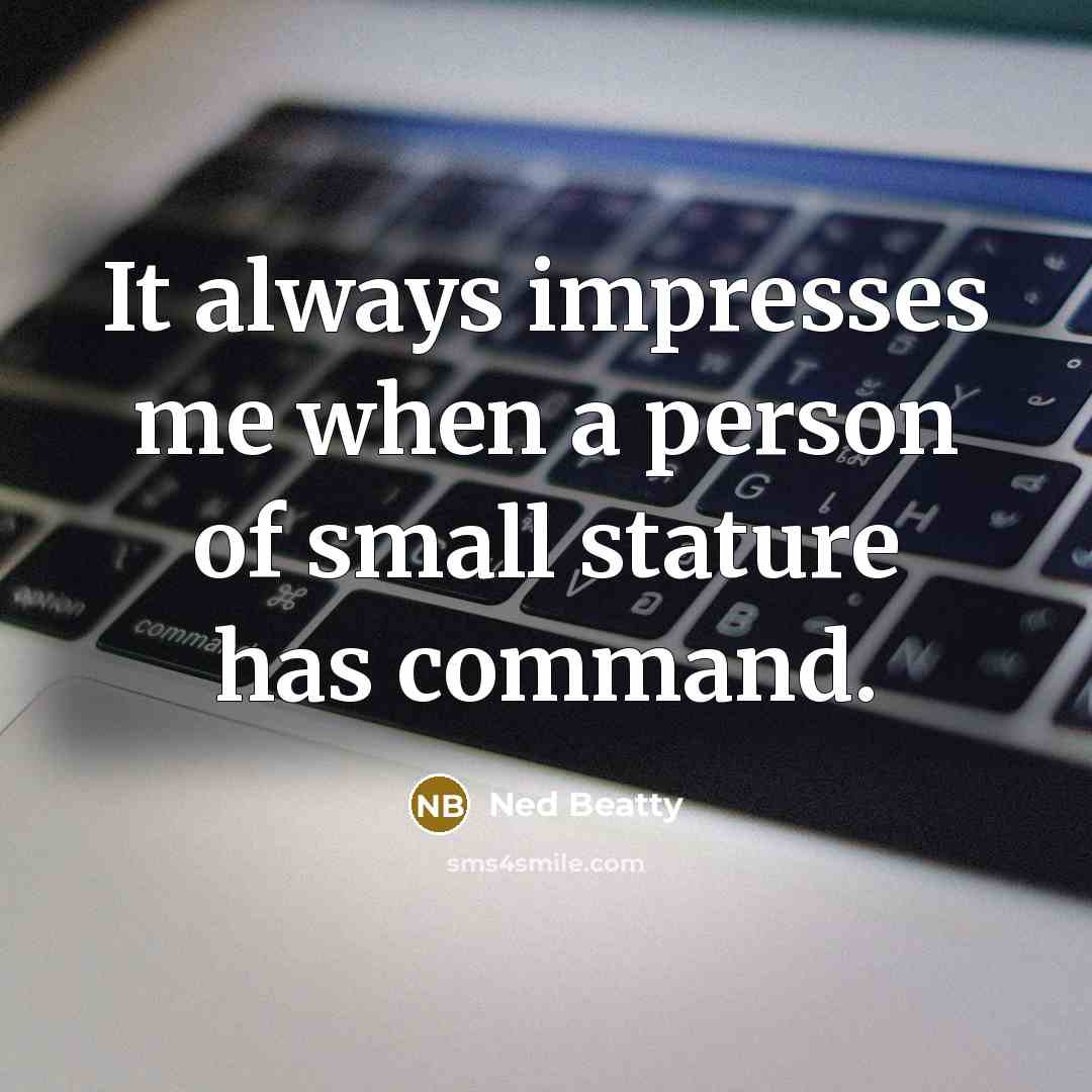 “It always impresses me when a person of small stature has command.” quote by Ned Beatty