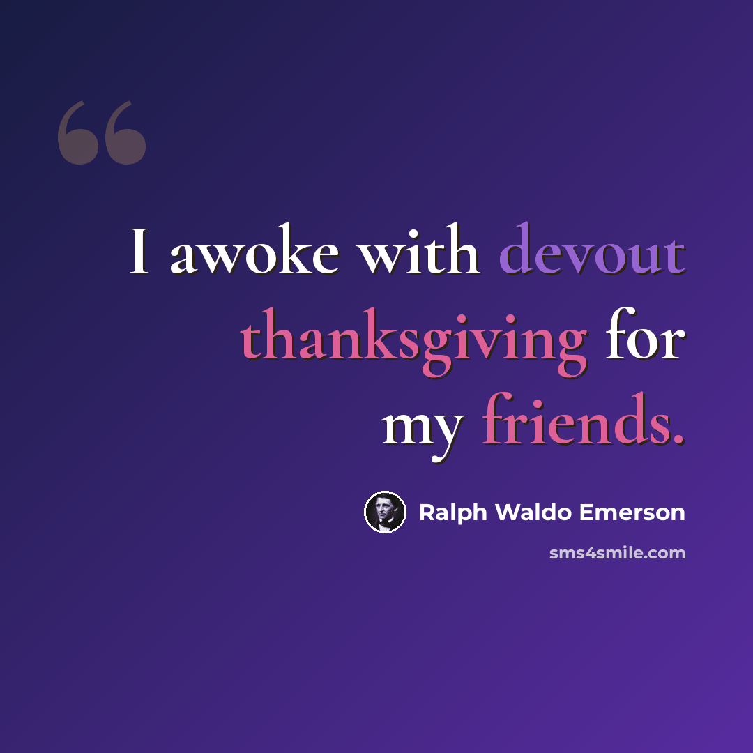 “I awoke with devout thanksgiving for my friends.” quote by Ralph Waldo Emerson