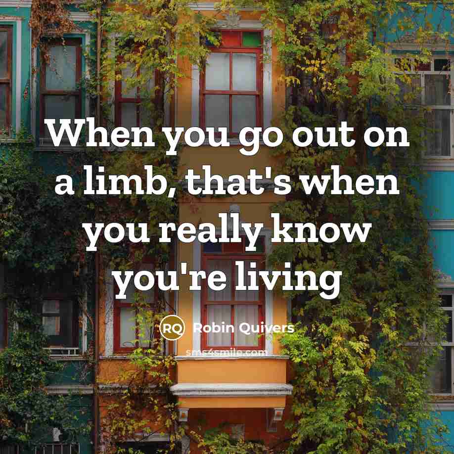 “When you go out on a limb, that's when you really know you're living” quote by Robin Quivers