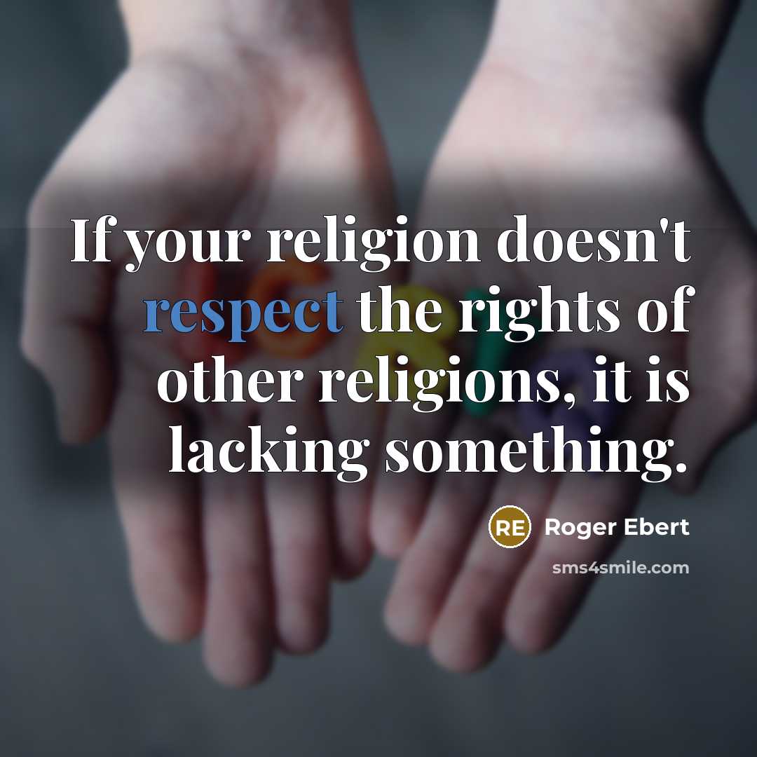 “If your religion doesn't respect the rights of other religions, it is lacking something.” quote by Roger Ebert
