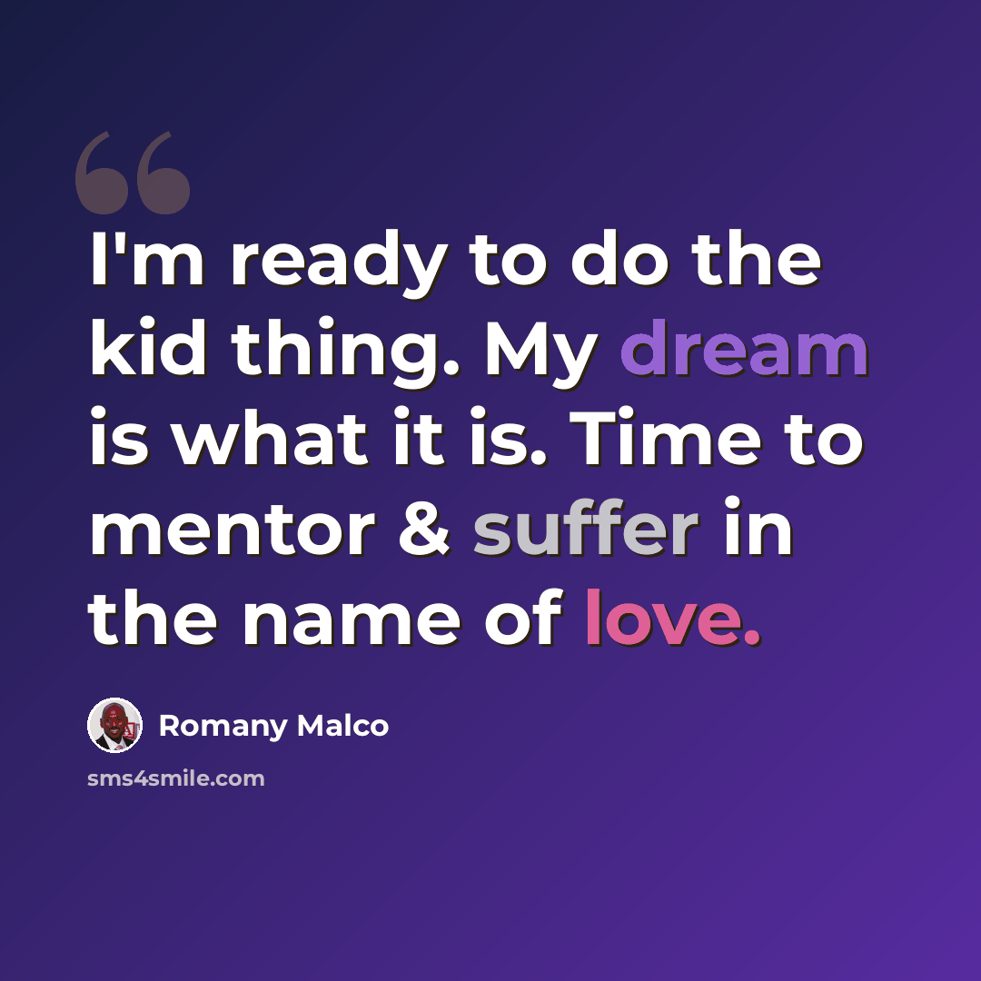 “I'm ready to do the kid thing. My dream is what it is. Time to mentor & suffer in the name of love.” quote by Romany Malco