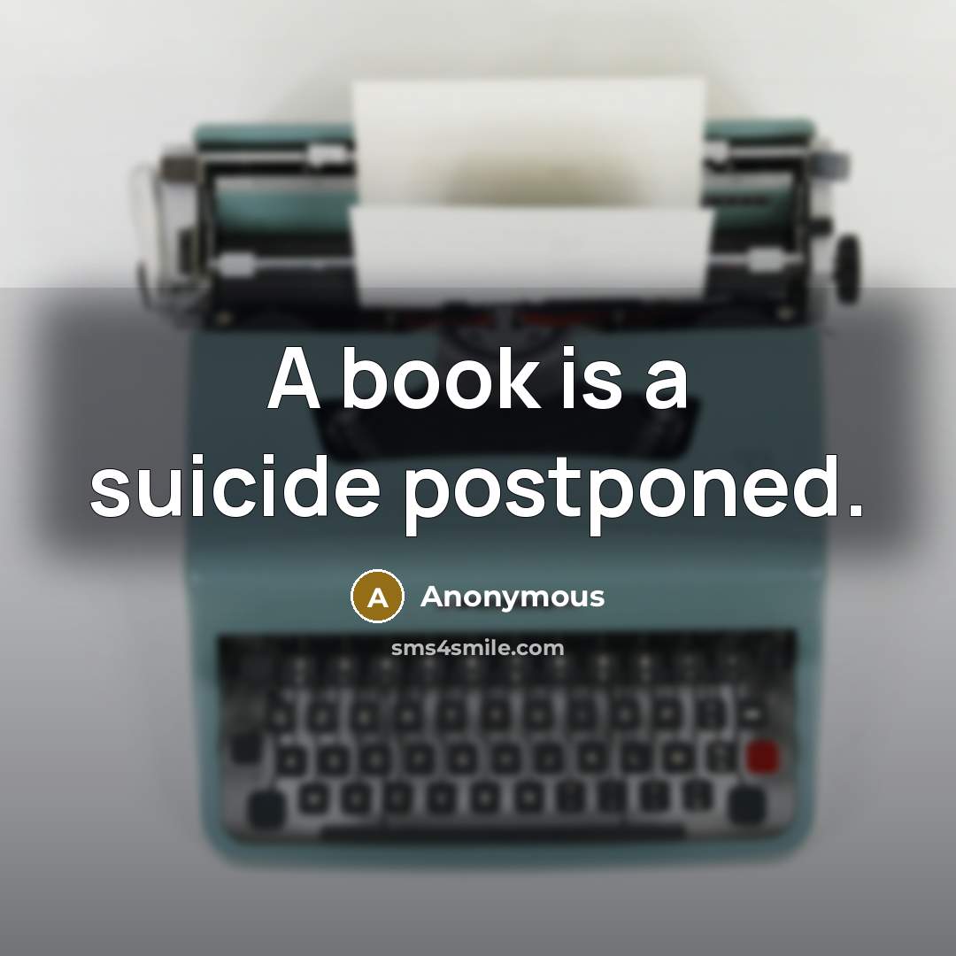 “A book is a suicide postponed.” quote by Anonymous