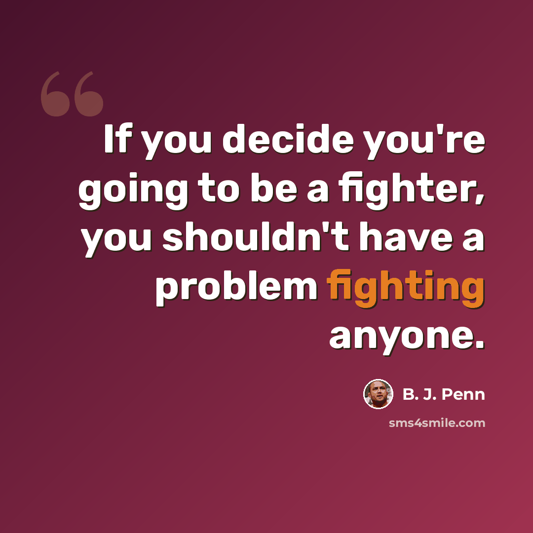 “If you decide you're going to be a fighter, you shouldn't have a problem fighting anyone.” quote by B. J. Penn