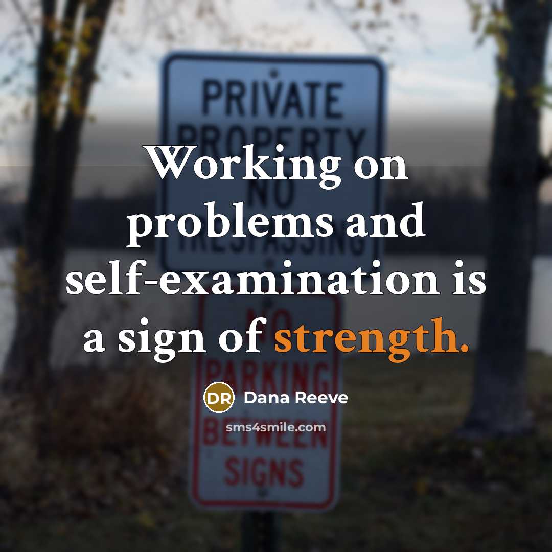 “Working on problems and self-examination is a sign of strength.” quote by Dana Reeve