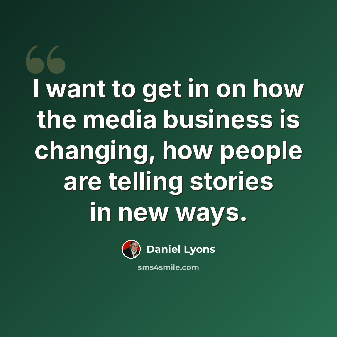“I want to get in on how the media business is changing, how people are telling stories in new ways.” quote by Daniel Lyons