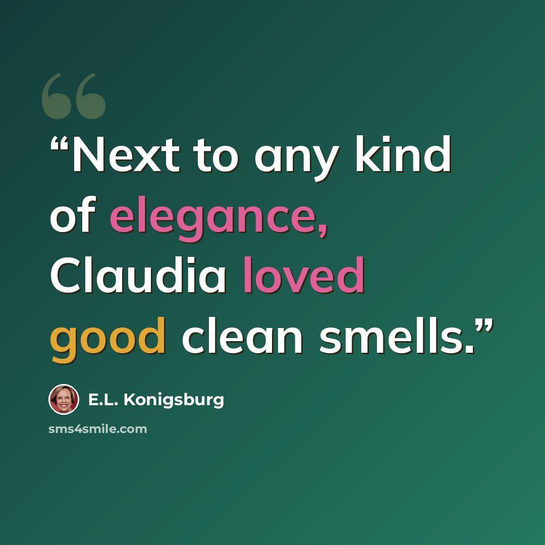 “Next to any kind of elegance, Claudia loved good clean smells.” quote by E.L. Konigsburg