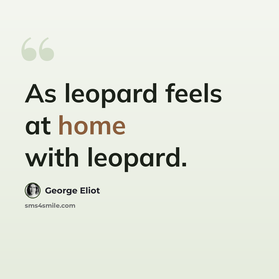 “As leopard feels at home with leopard.” quote by George Eliot