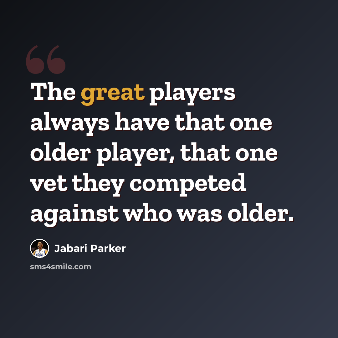 “The great players always have that one older player, that one vet they competed against who was older.” quote by Jabari Parker