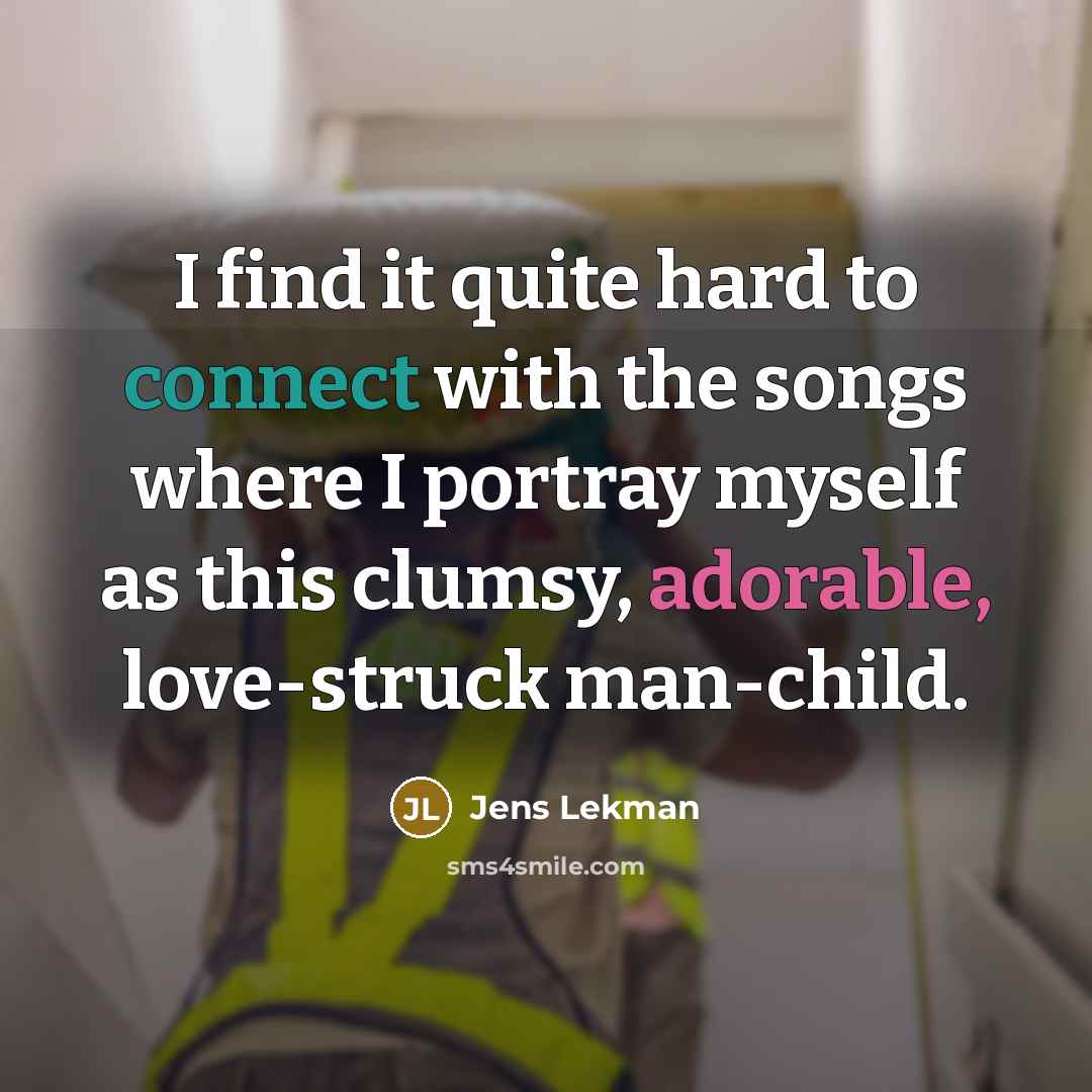 “I find it quite hard to connect with the songs where I portray myself as this clumsy, adorable, love-struck man-child.” quote by Jens Lekman