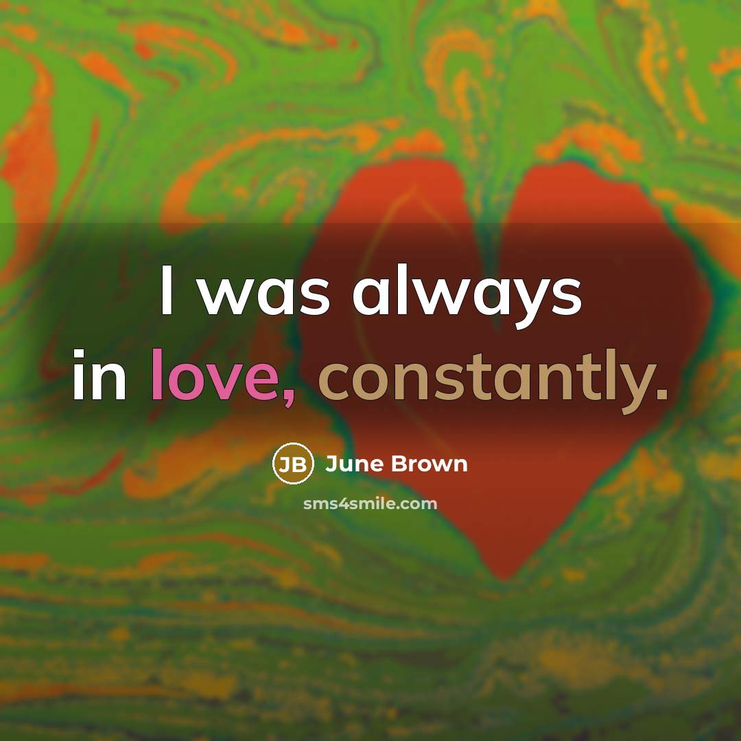 “I was always in love, constantly.” quote by June Brown