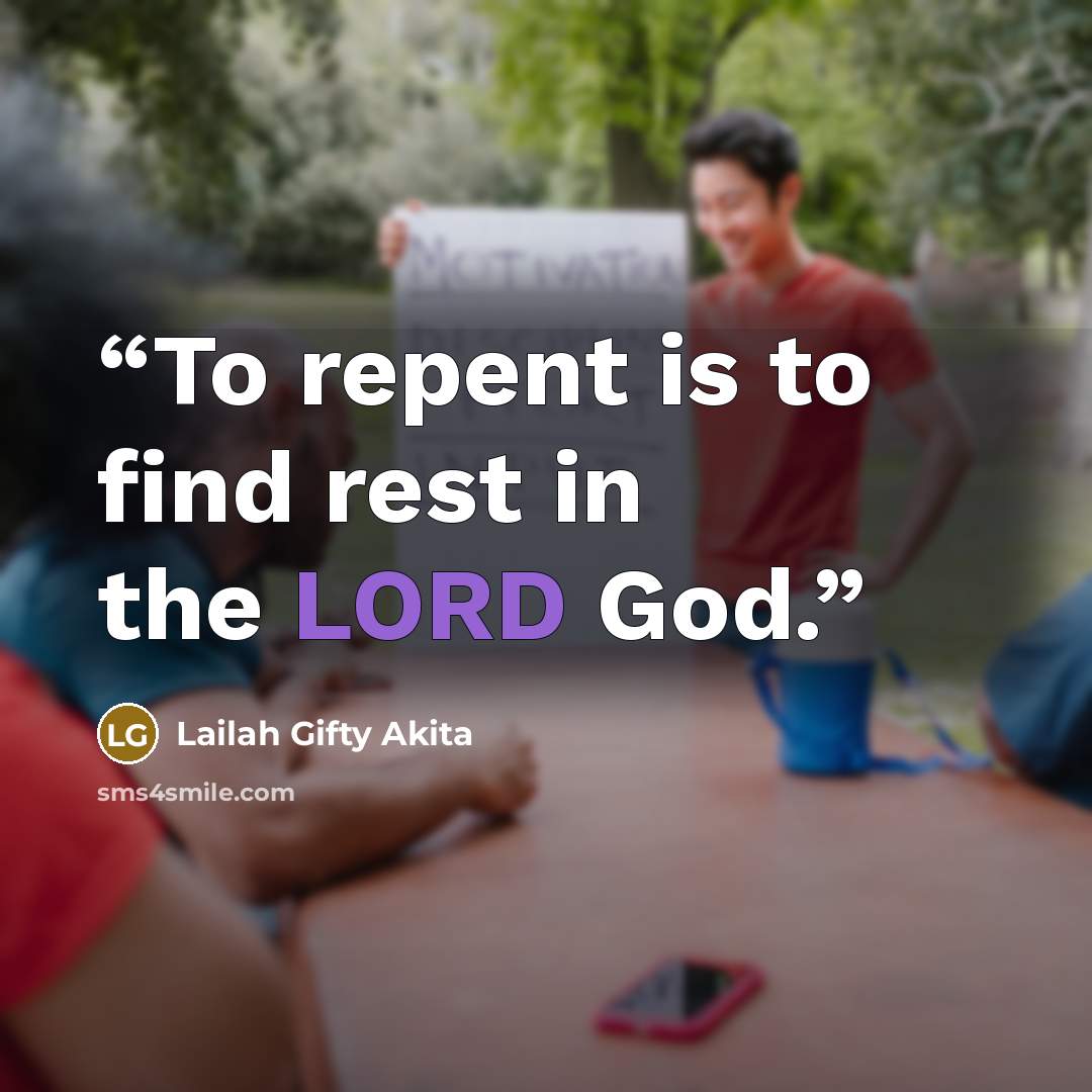 “To repent is to find rest in the LORD God.” quote by Lailah Gifty Akita