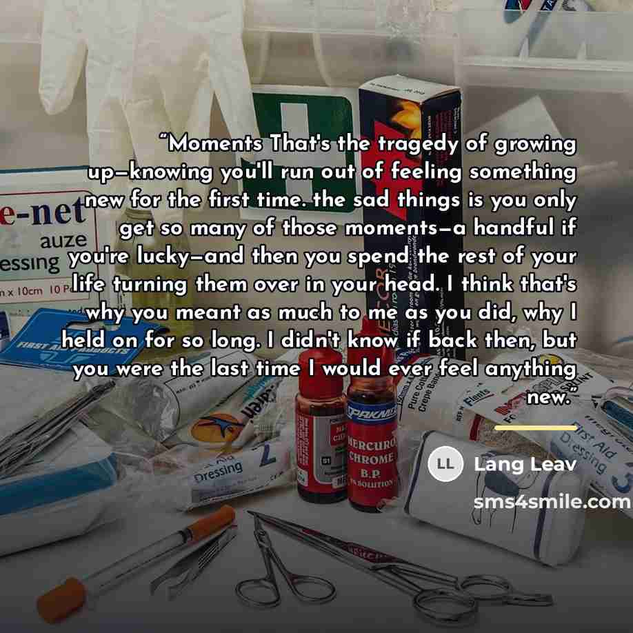 “Moments That's the tragedy of growing up—knowing you'll run out of feeling something new for the first time. the sad things is you only get so many of those moments—a handful if you're lucky—and then you spend the rest of your life turning them over in your head. I think that's why you meant as…” quote by Lang Leav