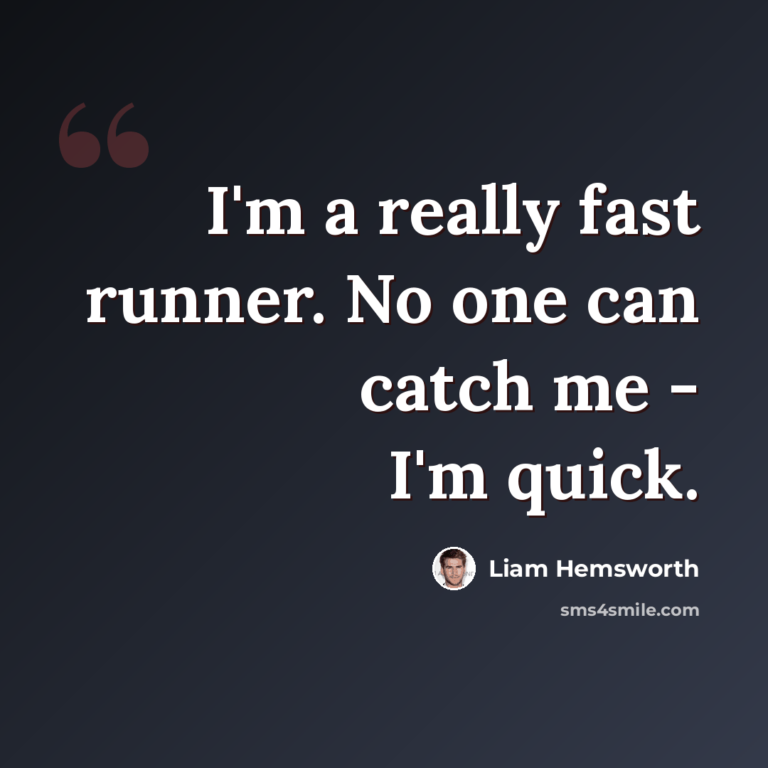 “I'm a really fast runner. No one can catch me - I'm quick.” quote by Liam Hemsworth
