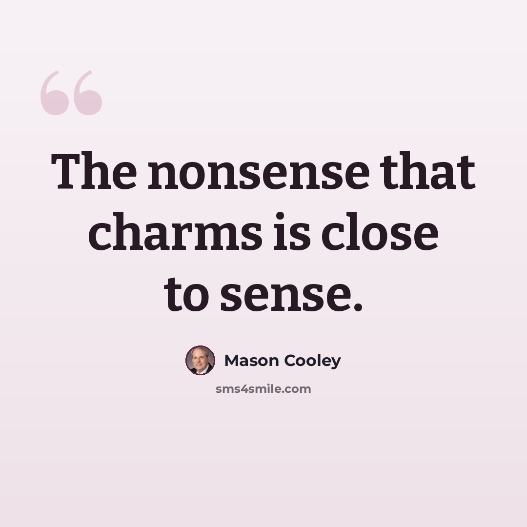 “The nonsense that charms is close to sense.” quote by Mason Cooley