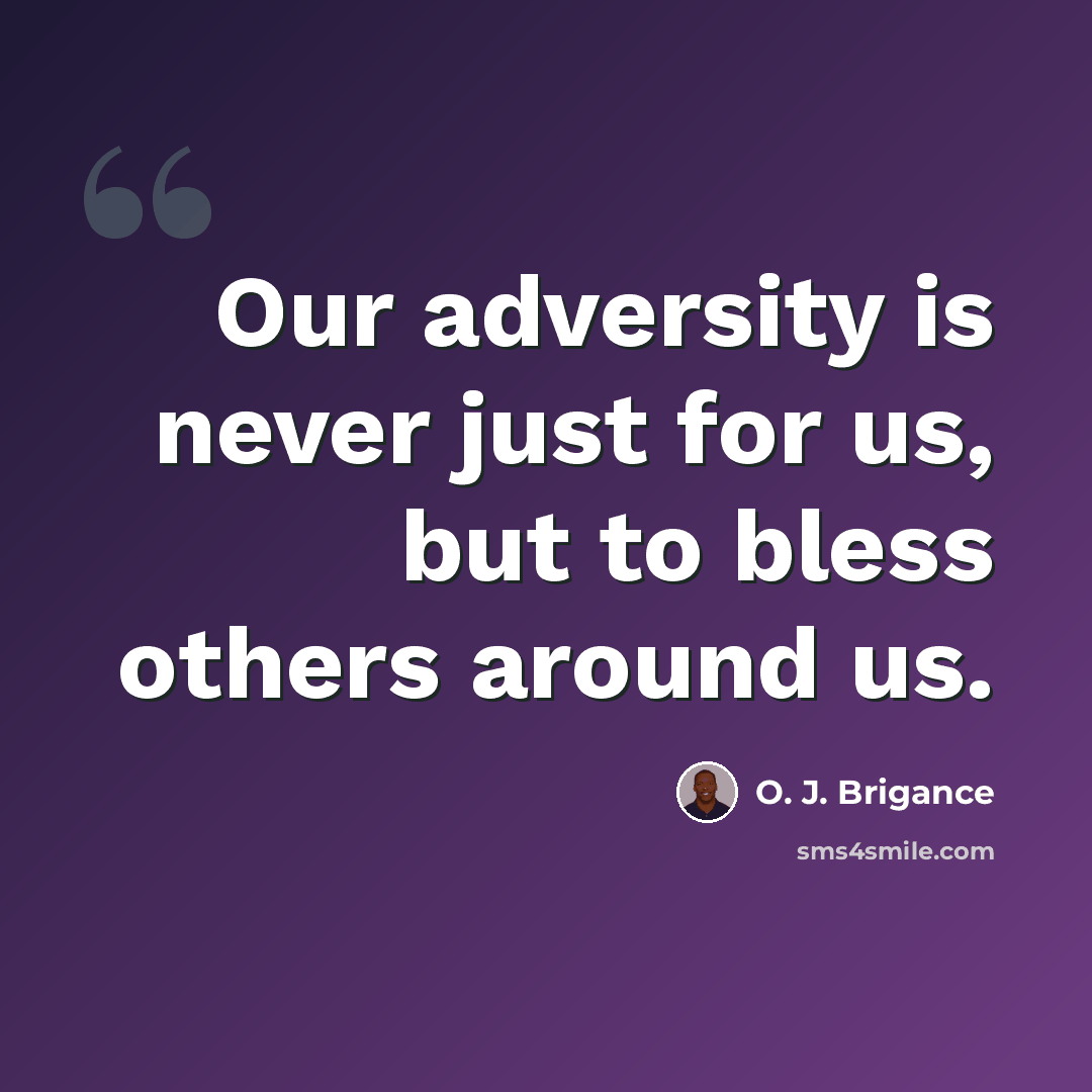 “Our adversity is never just for us, but to bless others around us.” quote by O. J. Brigance