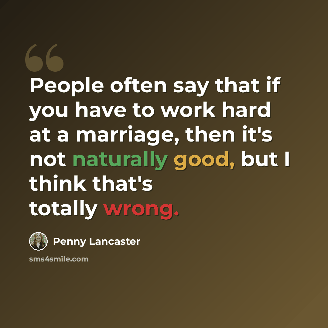 “People often say that if you have to work hard at a marriage, then it's not naturally good, but I think that's totally wrong.” quote by Penny Lancaster