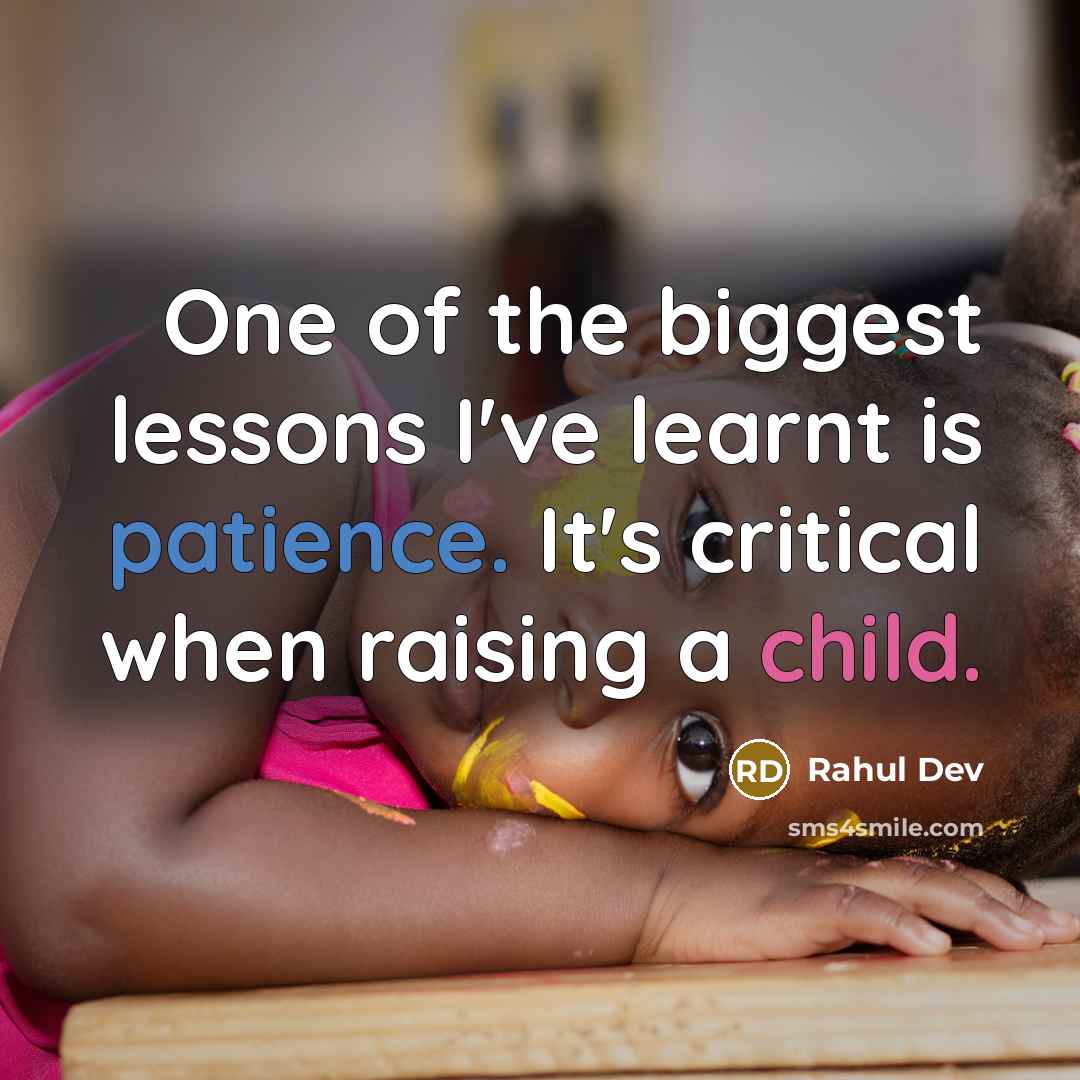 “One of the biggest lessons I've learnt is patience. It's critical when raising a child.” quote by Rahul Dev