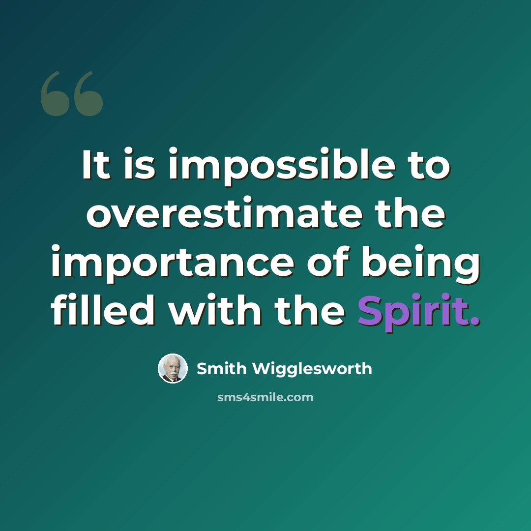 “It is impossible to overestimate the importance of being filled with the Spirit.” quote by Smith Wigglesworth