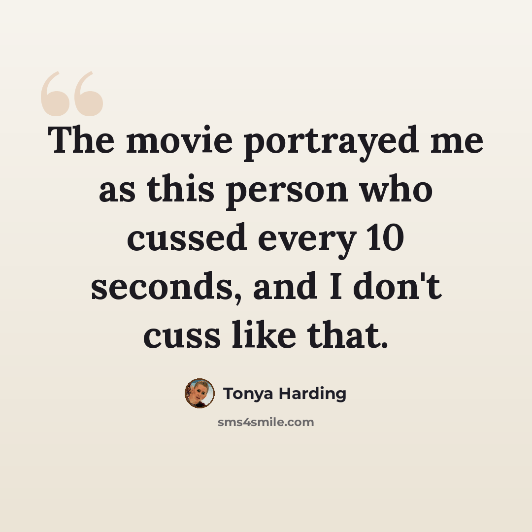 “The movie portrayed me as this person who cussed every 10 seconds, and I don't cuss like that.” quote by Tonya Harding