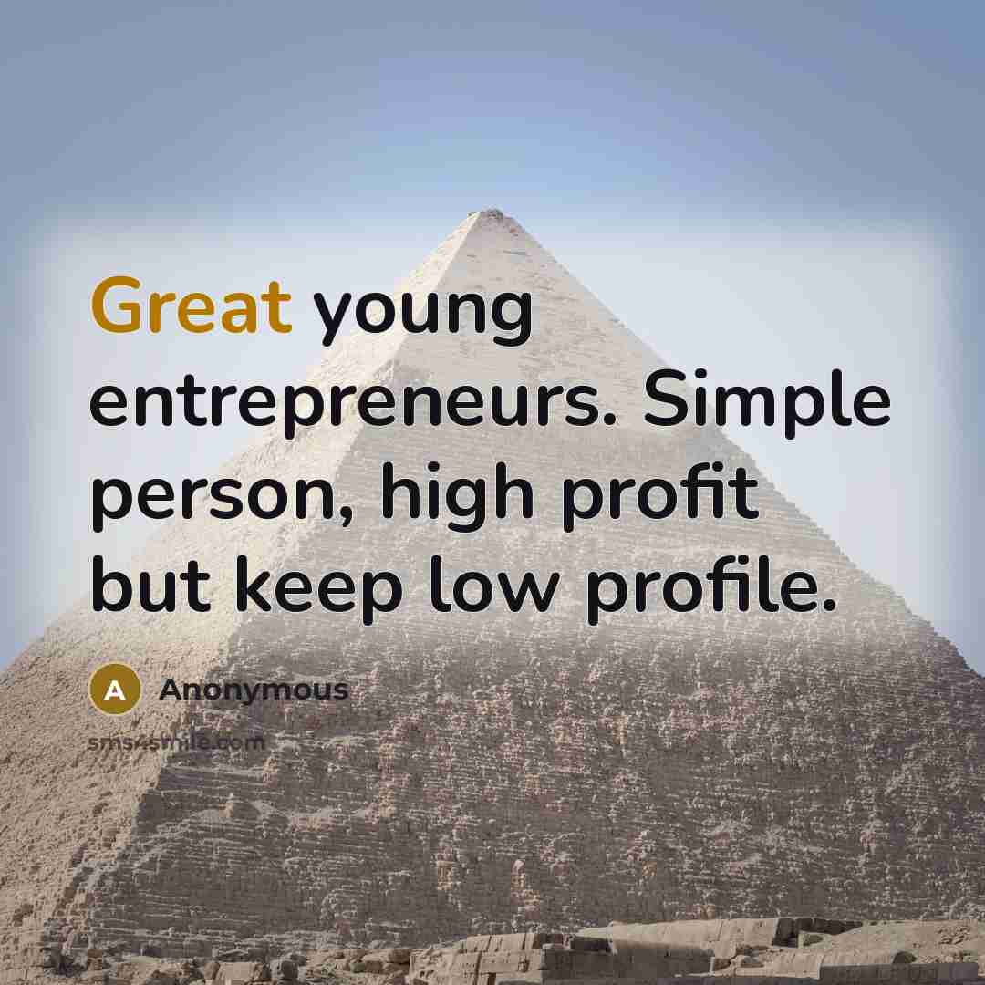 “Great young entrepreneurs. Simple person, high profit but keep low profile.” quote by Anonymous