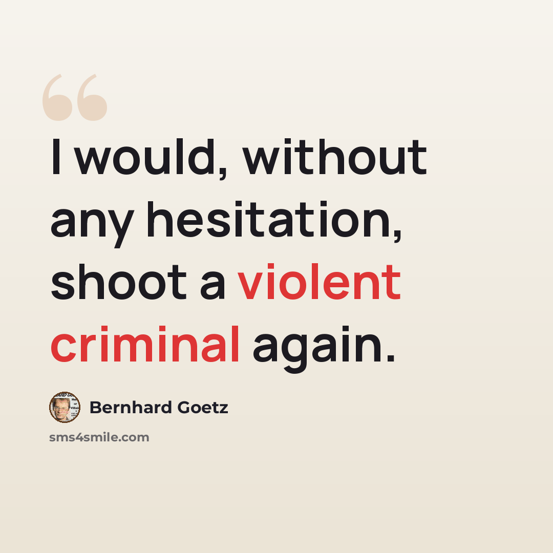 “I would, without any hesitation, shoot a violent criminal again.” quote by Bernhard Goetz