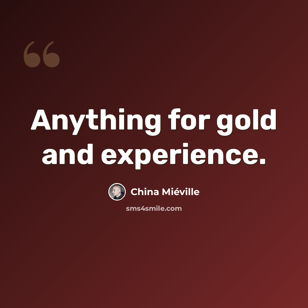 “Anything for gold and experience.” quote by China Mieville