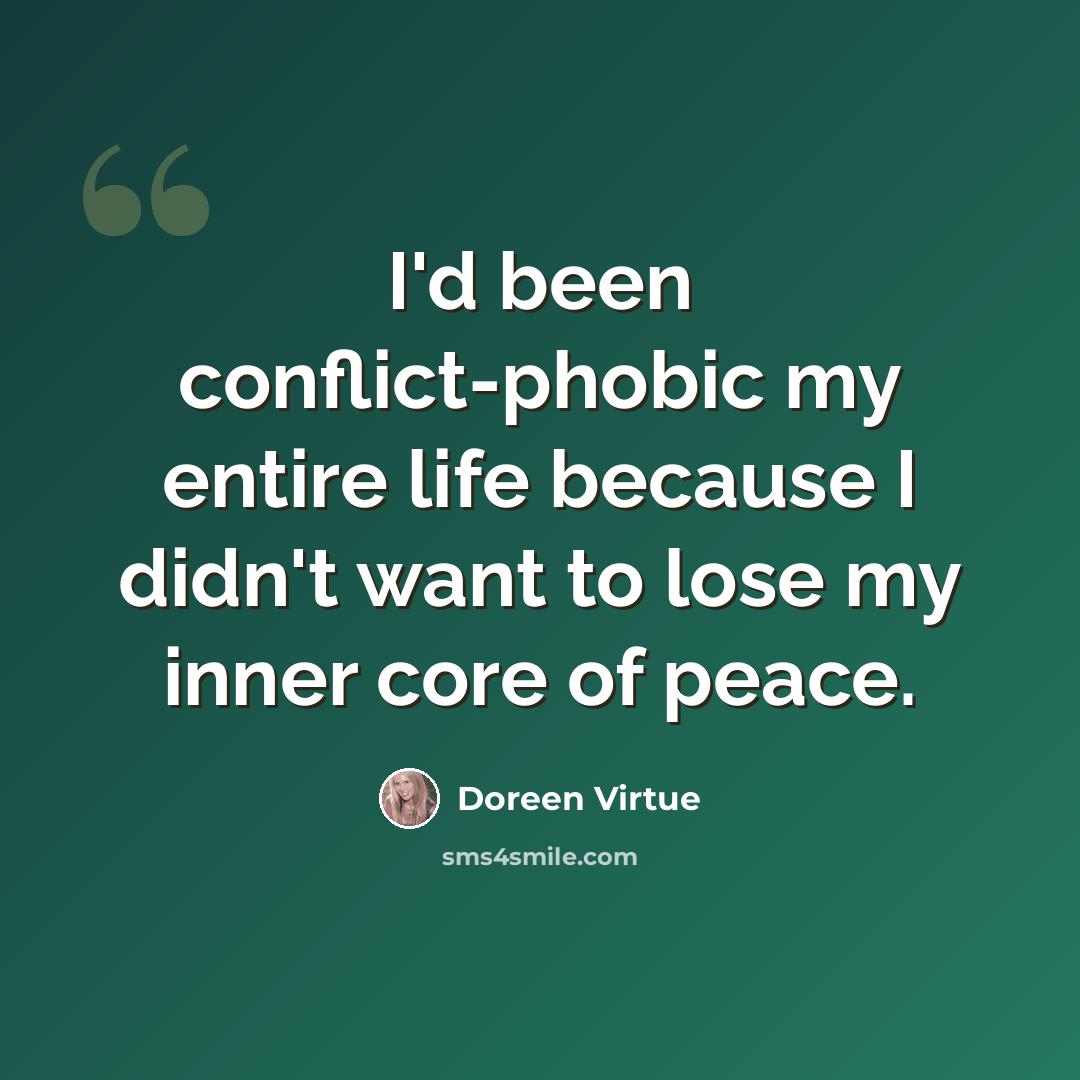 “I'd been conflict-phobic my entire life because I didn't want to lose my inner core of peace.” quote by Doreen Virtue