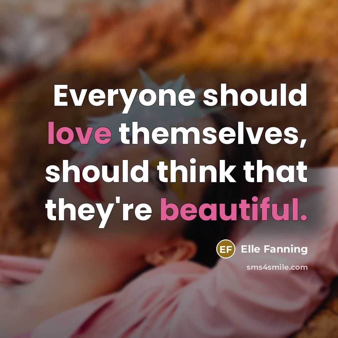 “Everyone should love themselves, should think that they're beautiful.” quote by Elle Fanning