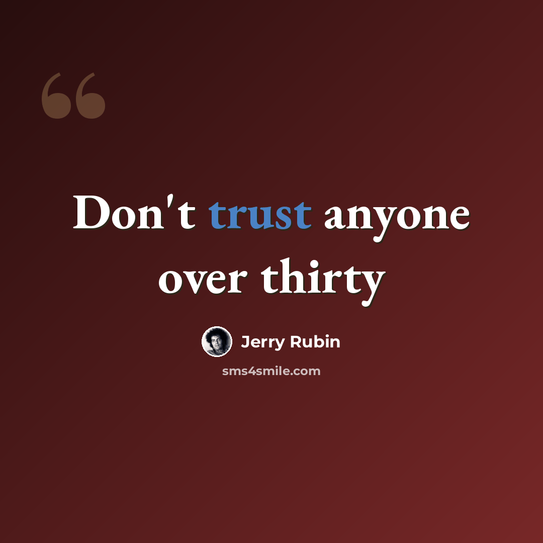 “Don't trust anyone over thirty” quote by Jerry Rubin