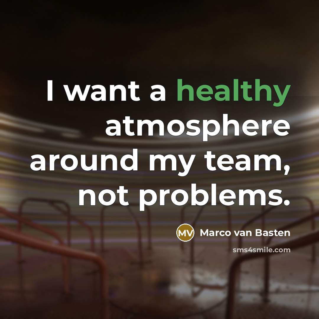 “I want a healthy atmosphere around my team, not problems.” quote by Marco van Basten