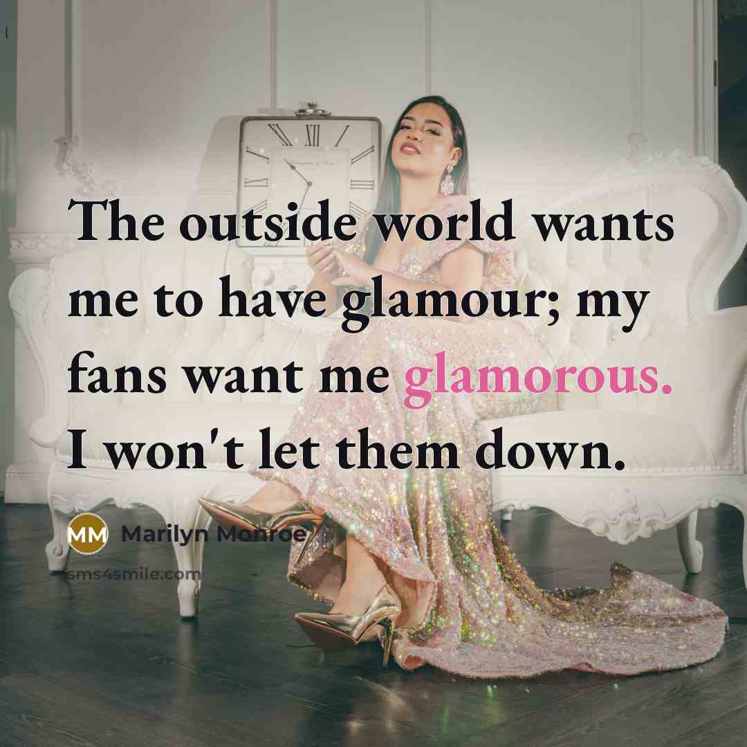 “The outside world wants me to have glamour; my fans want me glamorous. I won't let them down.” quote by Marilyn Monroe