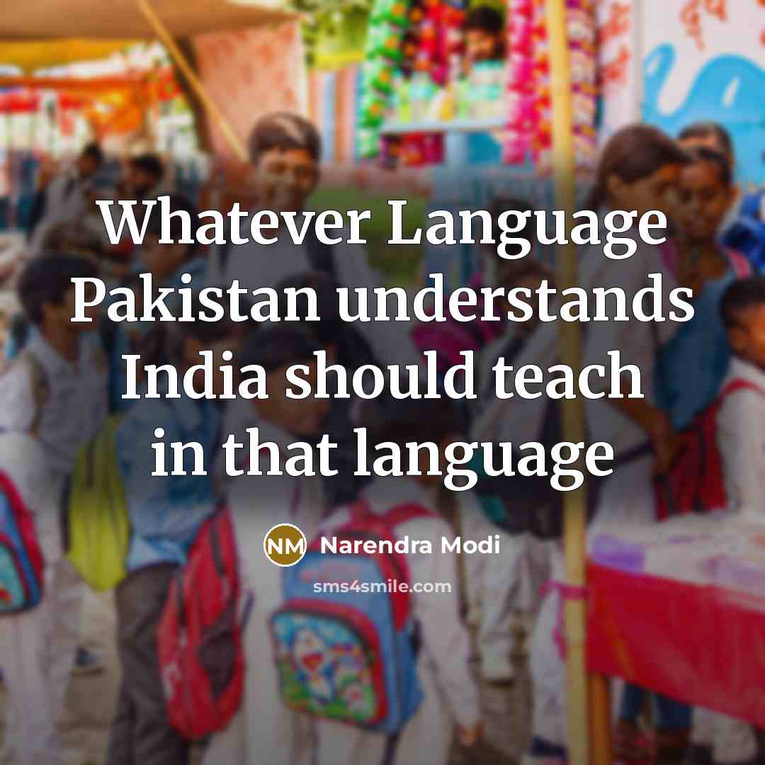 “Whatever Language Pakistan understands India should teach in that language” quote by Narendra Modi